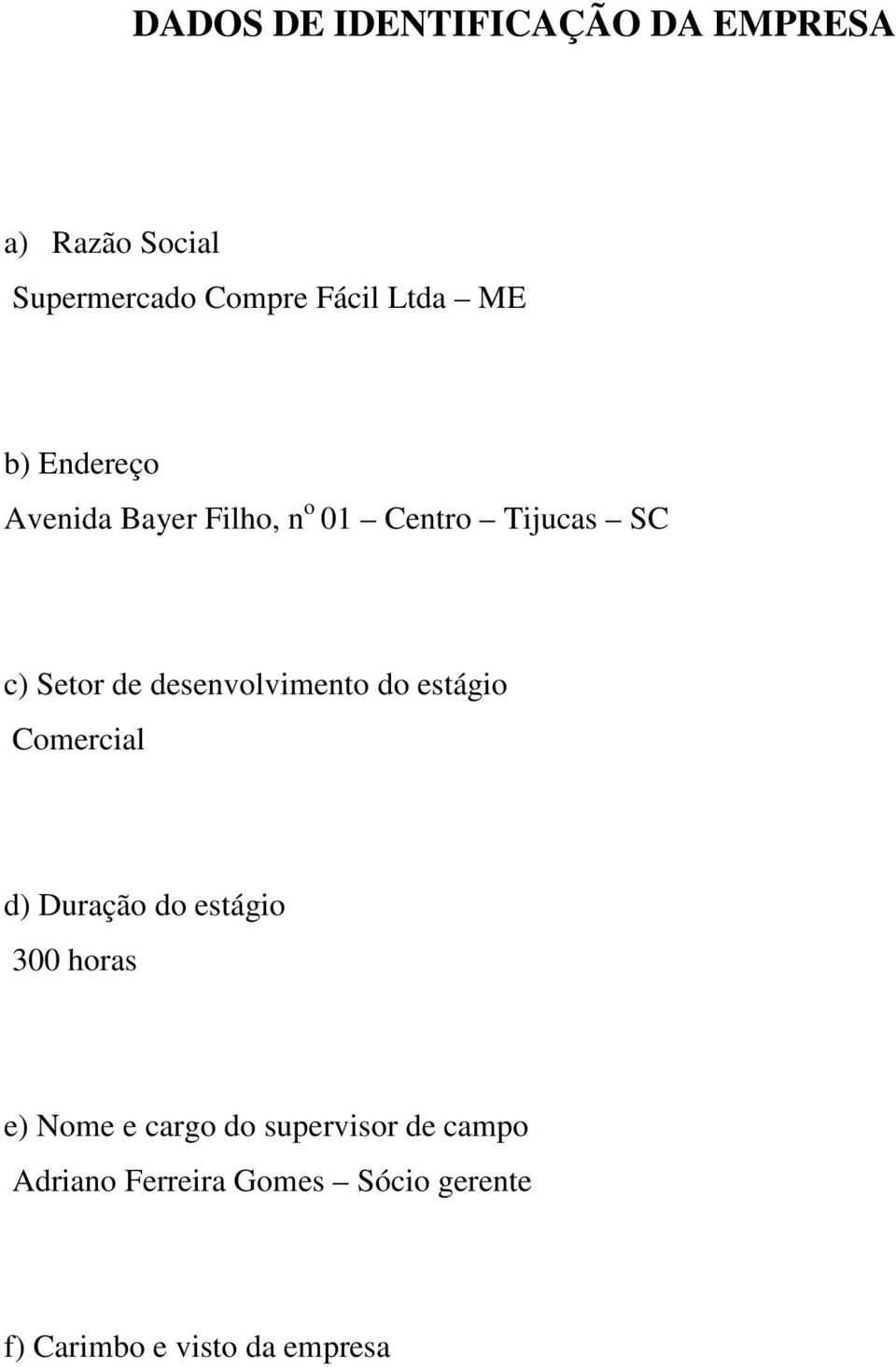 desenvolvimento do estágio Comercial d) Duração do estágio 300 horas e) Nome e