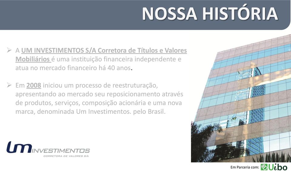 Em 2008 iniciou um processo de reestruturação, apresentando ao mercado seu reposicionamento