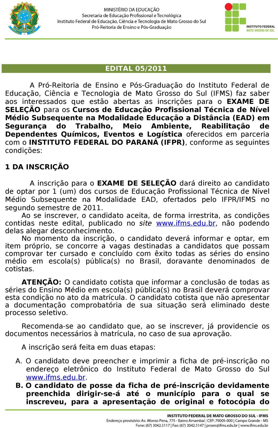 Dependentes Químicos, Eventos e Logística oferecidos em parceria com o INSTITUTO FEDERAL DO PARANÁ (IFPR), conforme as seguintes condições: 1 DA INSCRIÇÃO A inscrição para o EXAME DE SELEÇÃO dará