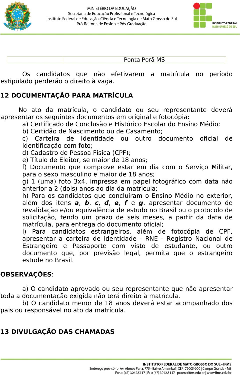 do Ensino Médio; b) Certidão de Nascimento ou de Casamento; c) Carteira de Identidade ou outro documento oficial de identificação com foto; d) Cadastro de Pessoa Física (CPF); e) Título de Eleitor,