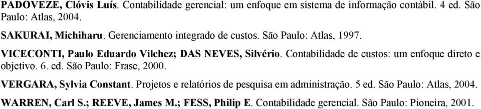 Contabilidade de custos: um enfoque direto e objetivo. 6. ed. São Paulo: Frase, 2000. VERGARA, Sylvia Constant.