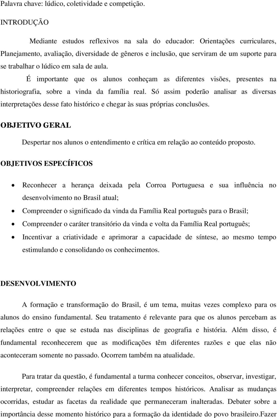 em sala de aula. É importante que os alunos conheçam as diferentes visões, presentes na historiografia, sobre a vinda da família real.