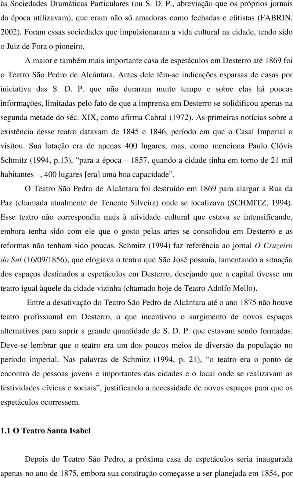 A maior e também mais importante casa de espetáculos em Desterro até 1869 foi o Teatro São Pe