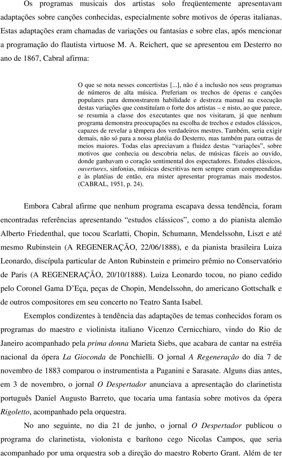 Reichert, que se apresentou em Desterro no ano de 1867, Cabral afirma: O que se nota nesses concertistas [...], não é a inclusão nos seus programas de números de alta música.