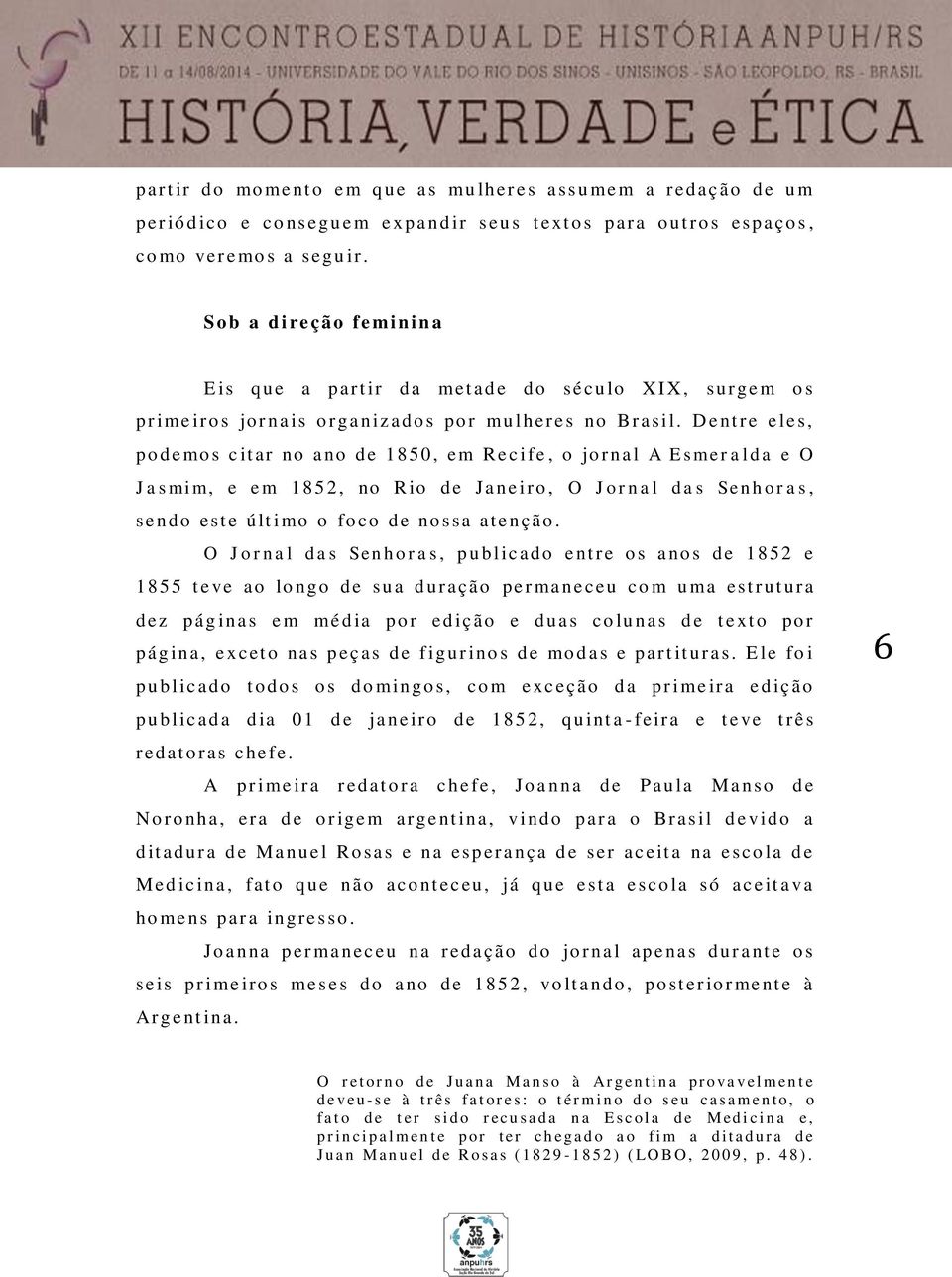 D e nt r e e le s, po de mo s c it ar no a no de 1850, em Re c ife, o jo r na l A E sm er alda e O Jasmim, e e m 185 2, no R io de Ja ne iro, O Jorn al da s Senh oras, se ndo est e ú lt imo o fo co