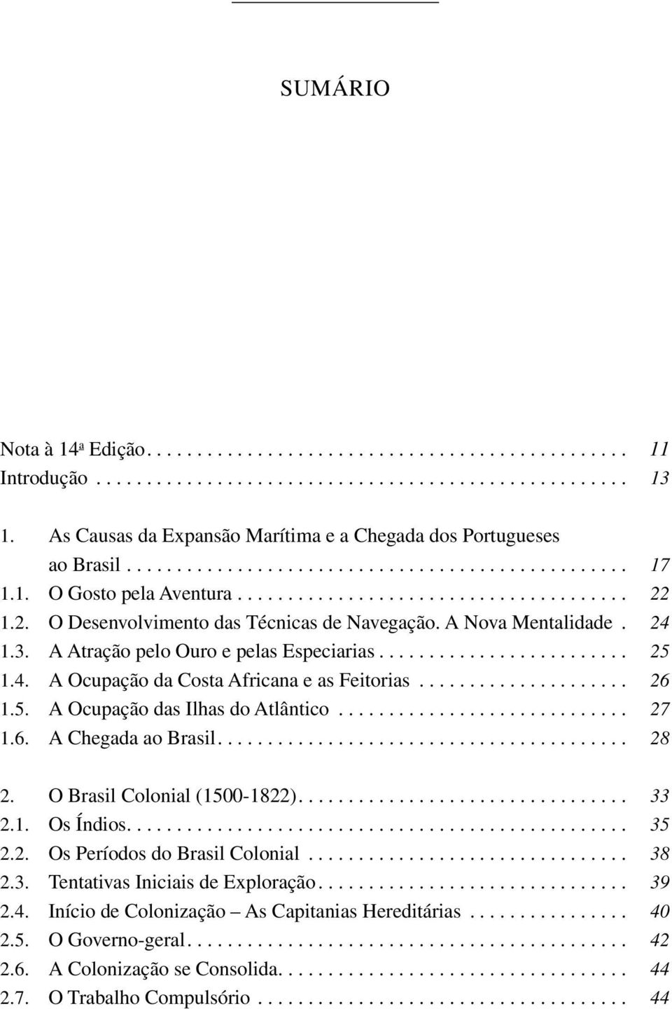 1.2. O Desenvolvimento das Técnicas de Navegação. A Nova Mentalidade. 24 1.3. A Atração pelo Ouro e pelas Especiarias......................... 25 1.4. A Ocupação da Costa Africana e as Feitorias.