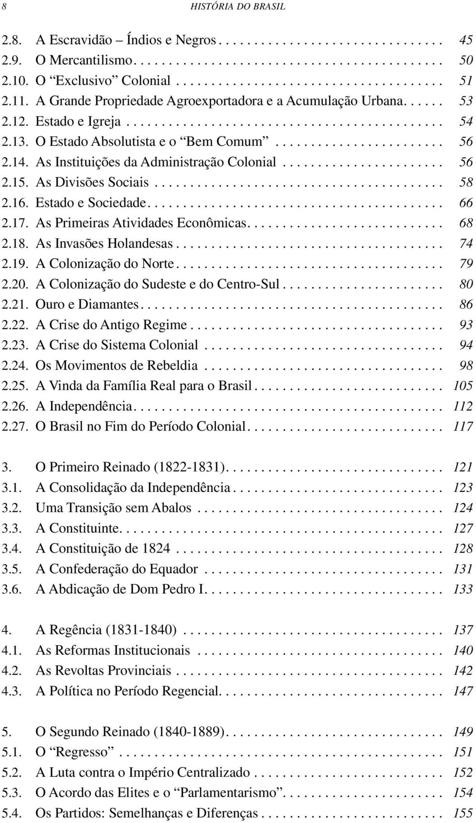 14. As Instituições da Administração Colonial....................... 56 2.15. As Divisões Sociais......................................... 58 2.16. Estado e Sociedade.......................................... 66 2.