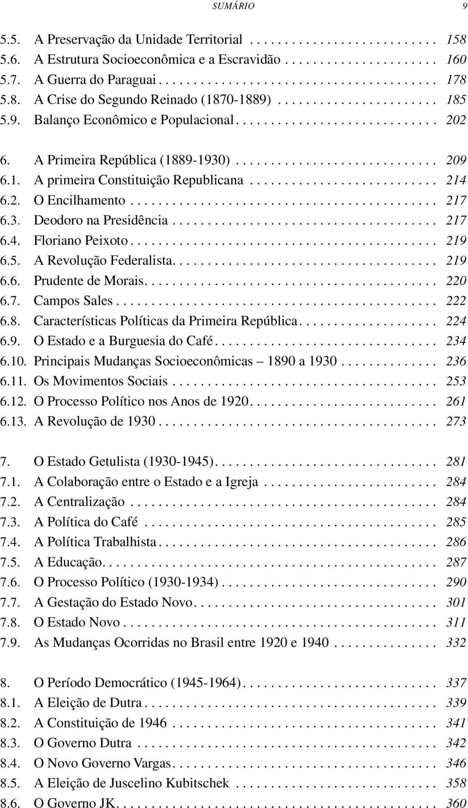 1. A primeira Constituição Republicana........................... 214 6.2. O Encilhamento............................................ 217 6.3. Deodoro na Presidência...................................... 217 6.4. Floriano Peixoto.