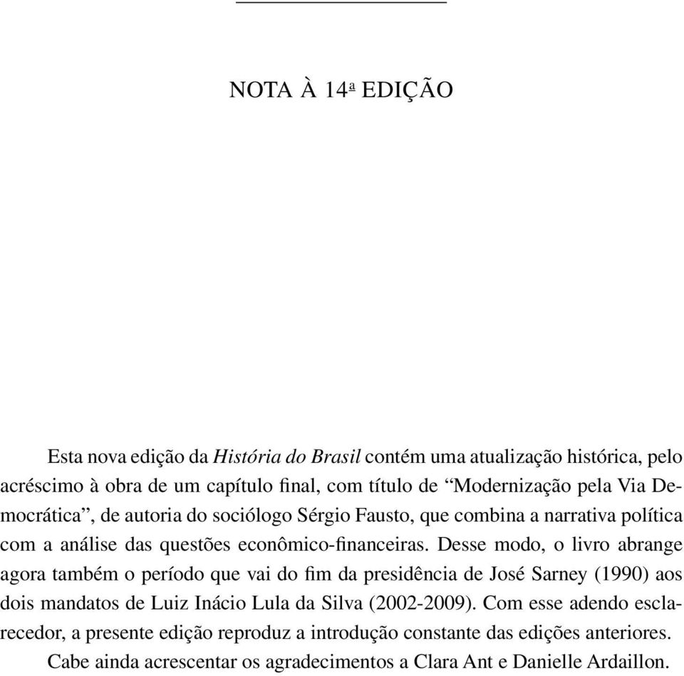 Desse modo, o livro abrange agora também o período que vai do fim da presidência de José Sarney (1990) aos dois mandatos de Luiz Inácio Lula da Silva (2002-2009).