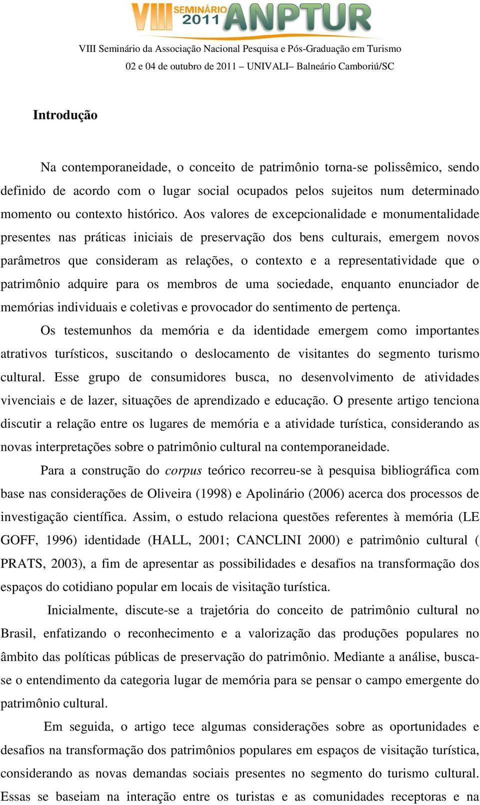 representatividade que o patrimônio adquire para os membros de uma sociedade, enquanto enunciador de memórias individuais e coletivas e provocador do sentimento de pertença.