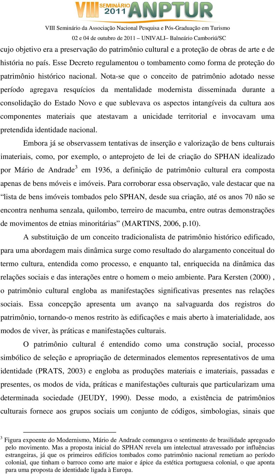 Nota-se que o conceito de patrimônio adotado nesse período agregava resquícios da mentalidade modernista disseminada durante a consolidação do Estado Novo e que sublevava os aspectos intangíveis da