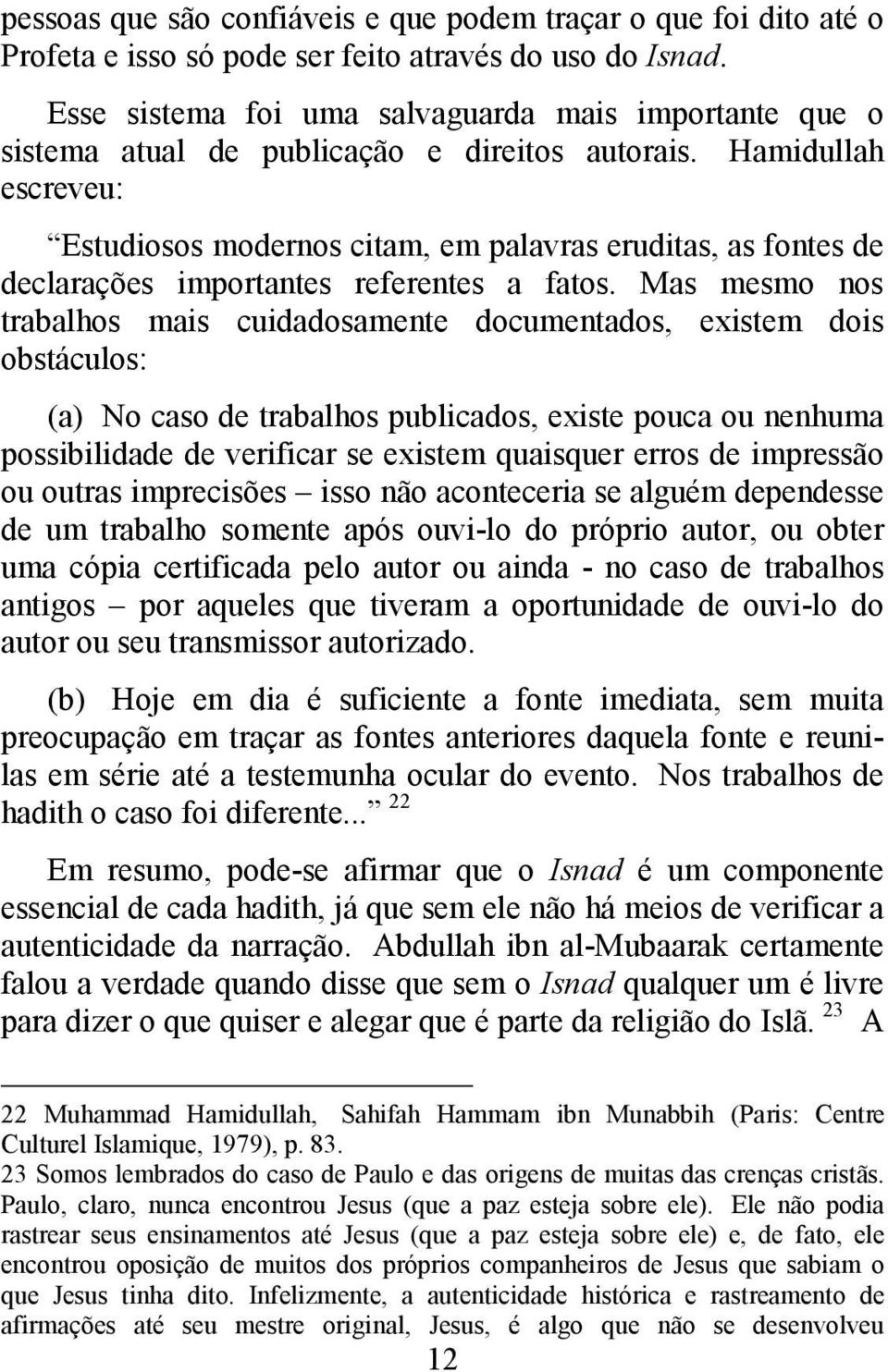 Hamidullah escreveu: Estudiosos modernos citam, em palavras eruditas, as fontes de declarações importantes referentes a fatos.