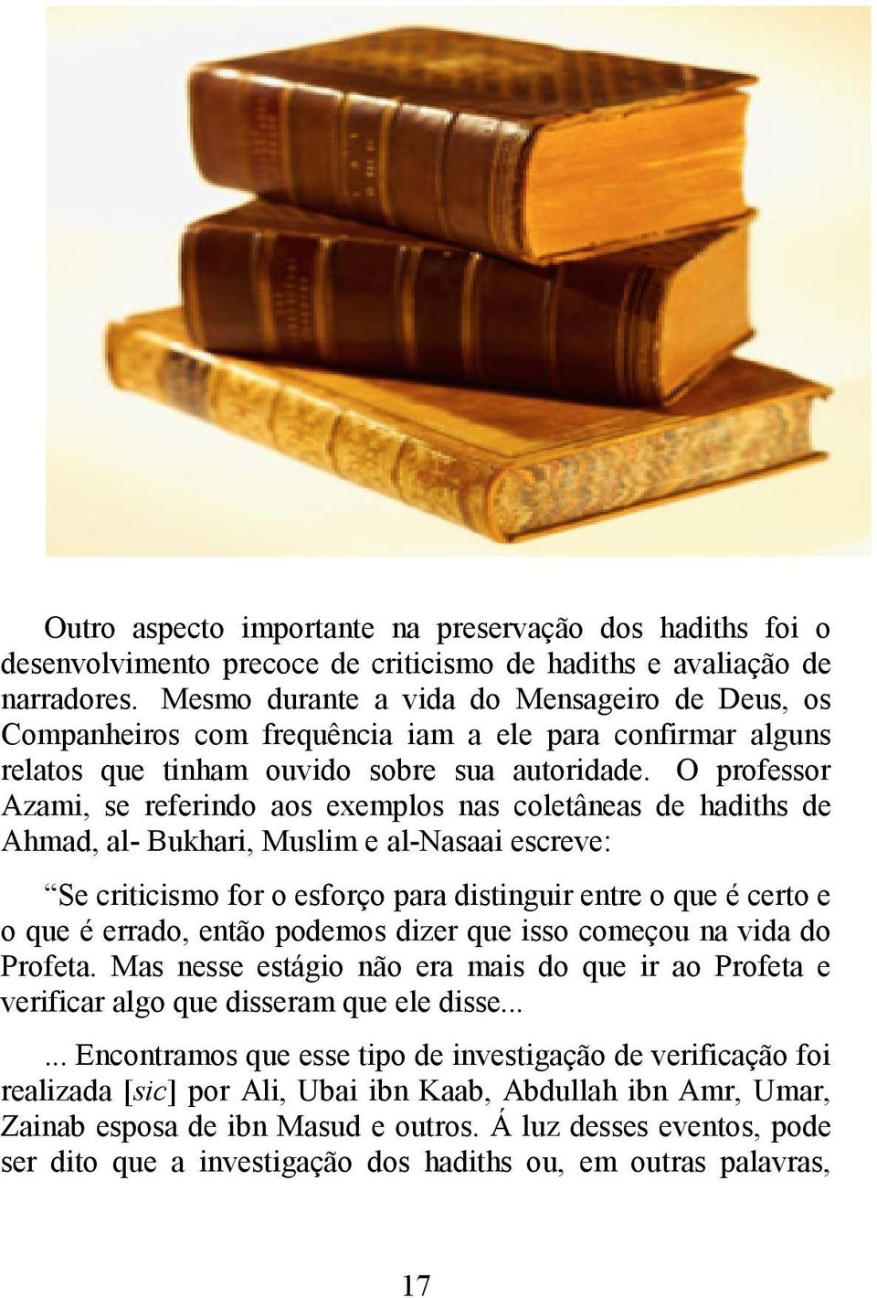 O professor Azami, se referindo aos exemplos nas coletâneas de hadiths de Ahmad, al- Bukhari, Muslim e al-nasaai escreve: Se criticismo for o esforço para distinguir entre o que é certo e o que é