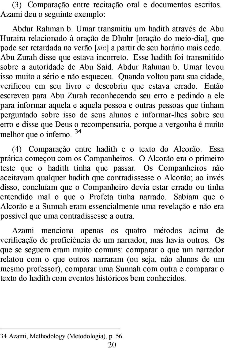 Abu Zurah disse que estava incorreto. Esse hadith foi transmitido sobre a autoridade de Abu Said. Abdur Rahman b. Umar levou isso muito a sério e não esqueceu.