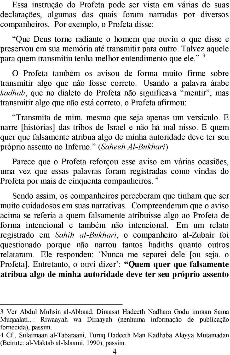 Talvez aquele para quem transmitiu tenha melhor entendimento que ele. 3 O Profeta também os avisou de forma muito firme sobre transmitir algo que não fosse correto.