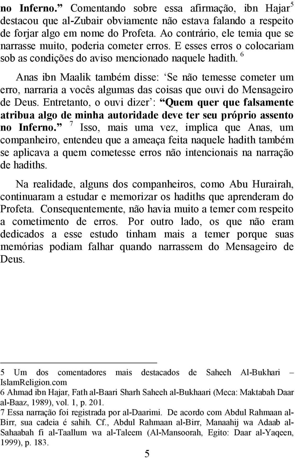 6 Anas ibn Maalik também disse: Se não temesse cometer um erro, narraria a vocês algumas das coisas que ouvi do Mensageiro de Deus.