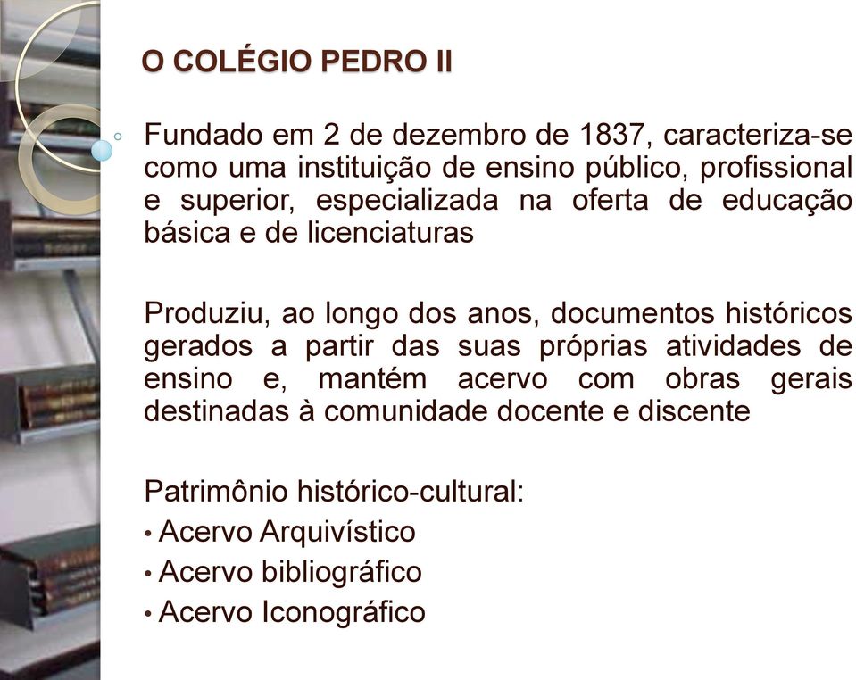 documentos históricos gerados a partir das suas próprias atividades de ensino e, mantém acervo com obras gerais