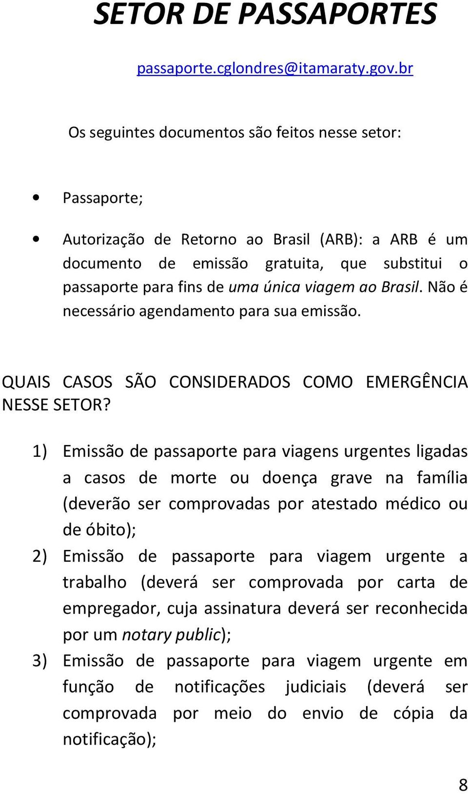 viagem ao Brasil. Não é necessário agendamento para sua emissão. QUAIS CASOS SÃO CONSIDERADOS COMO EMERGÊNCIA NESSE SETOR?