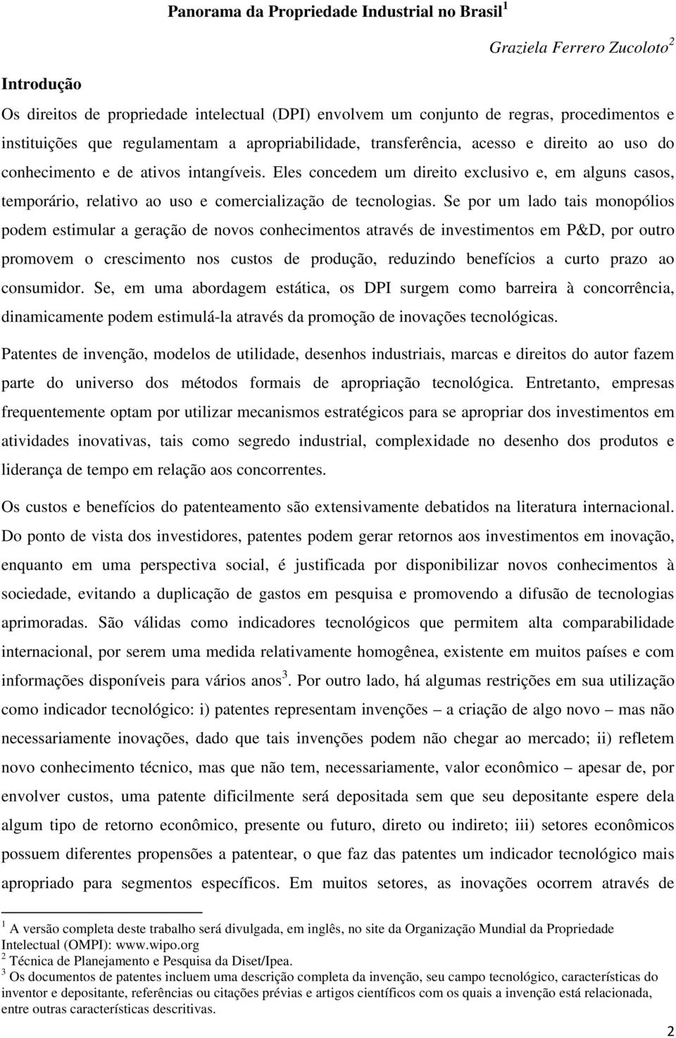 Eles concedem um direito exclusivo e, em alguns casos, temporário, relativo ao uso e comercialização de tecnologias.