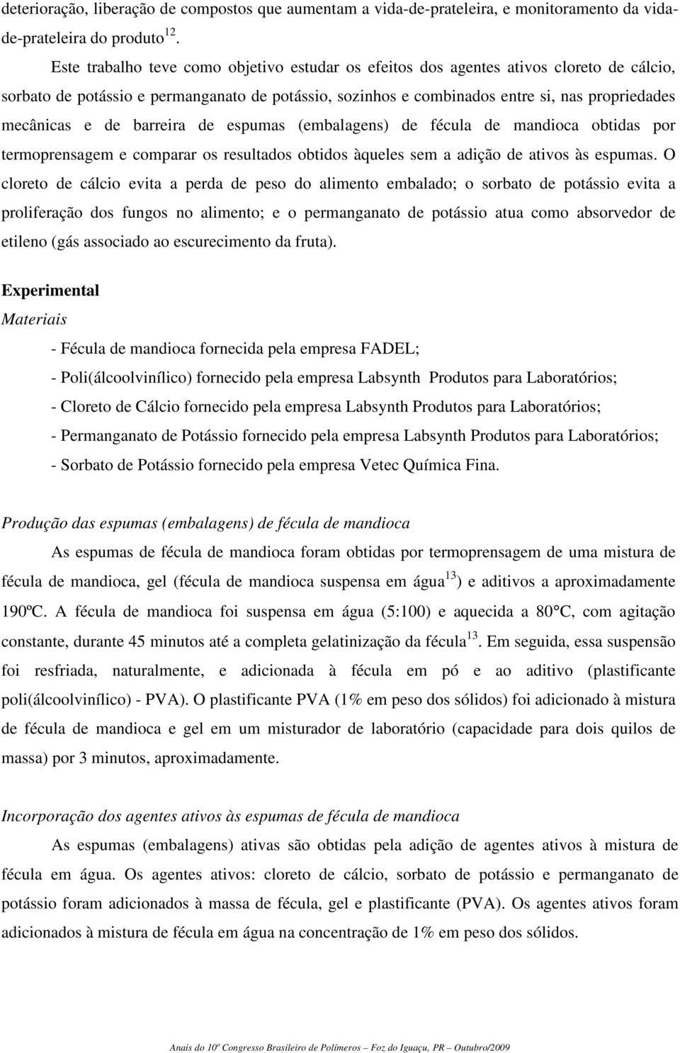 de barreira de espumas (embalagens) de fécula de mandioca obtidas por termoprensagem e comparar os resultados obtidos àqueles sem a adição de ativos às espumas.