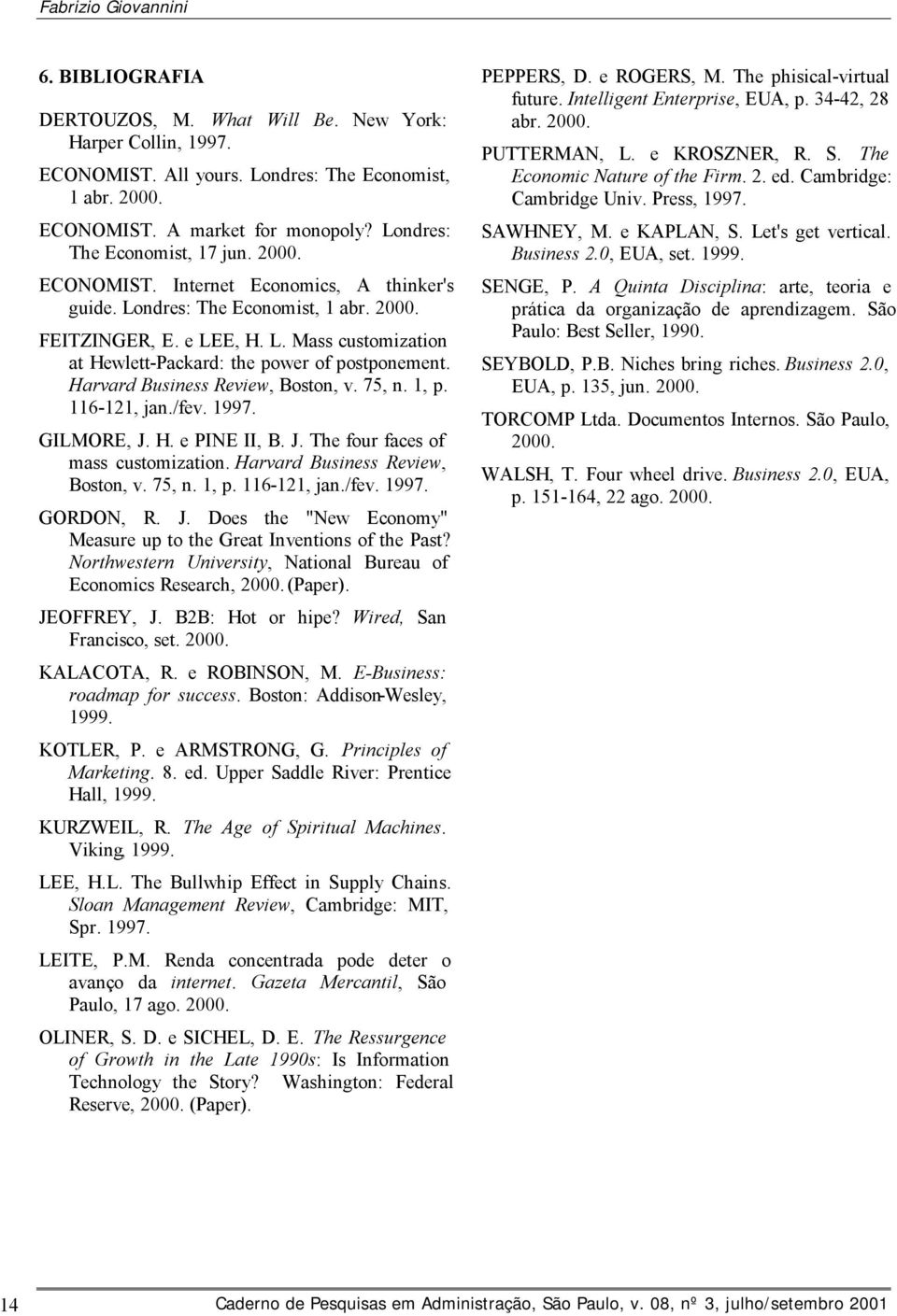 Harvard Business Review, Boston, v. 75, n. 1, p. 116-121, jan./fev. 1997. GILMORE, J. H. e PINE II, B. J. The four faces of mass customization. Harvard Business Review, Boston, v. 75, n. 1, p. 116-121, jan./fev. 1997. GORDON, R.