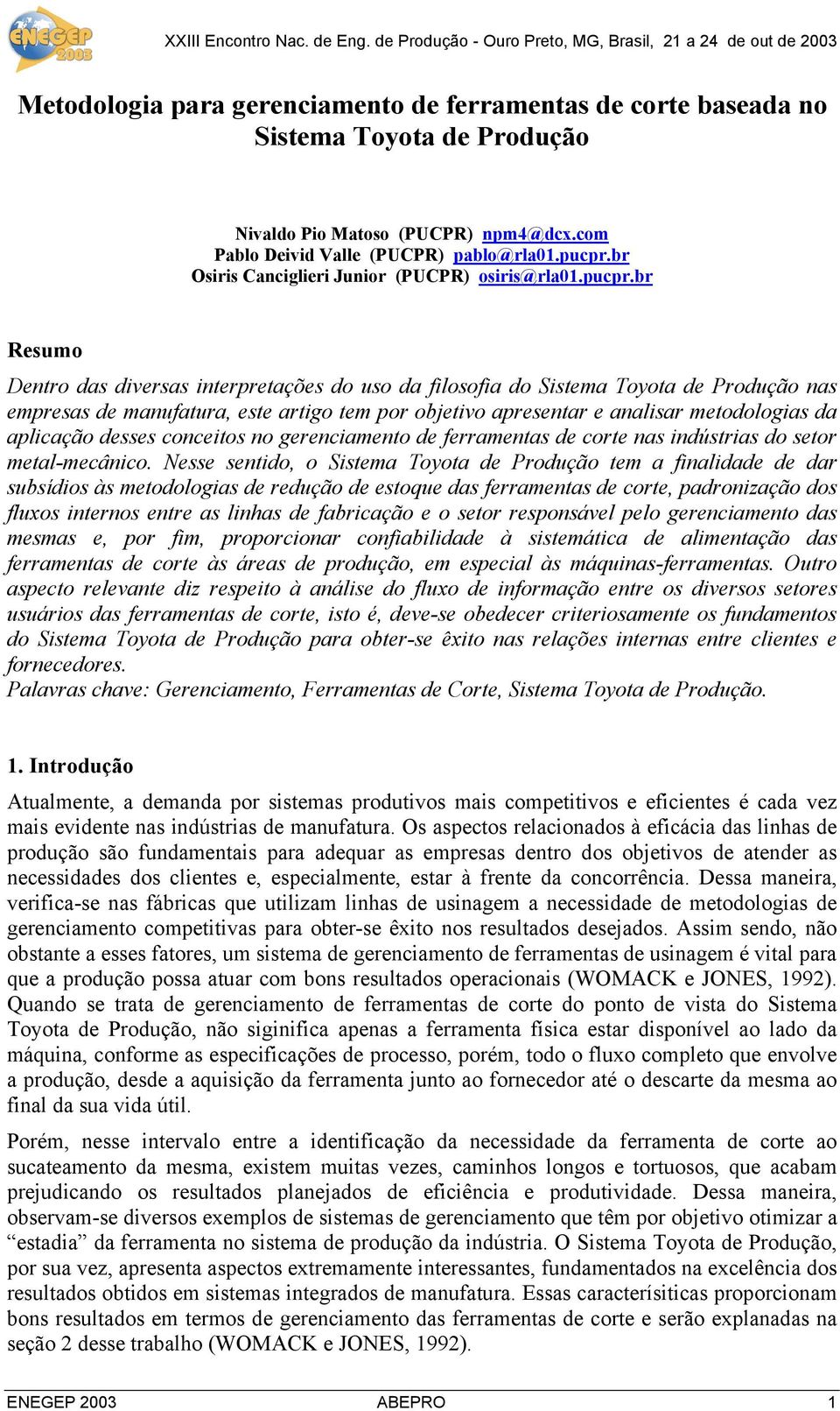 br Resumo Dentro das diversas interpretações do uso da filosofia do Sistema Toyota de Produção nas empresas de manufatura, este artigo tem por objetivo apresentar e analisar metodologias da aplicação