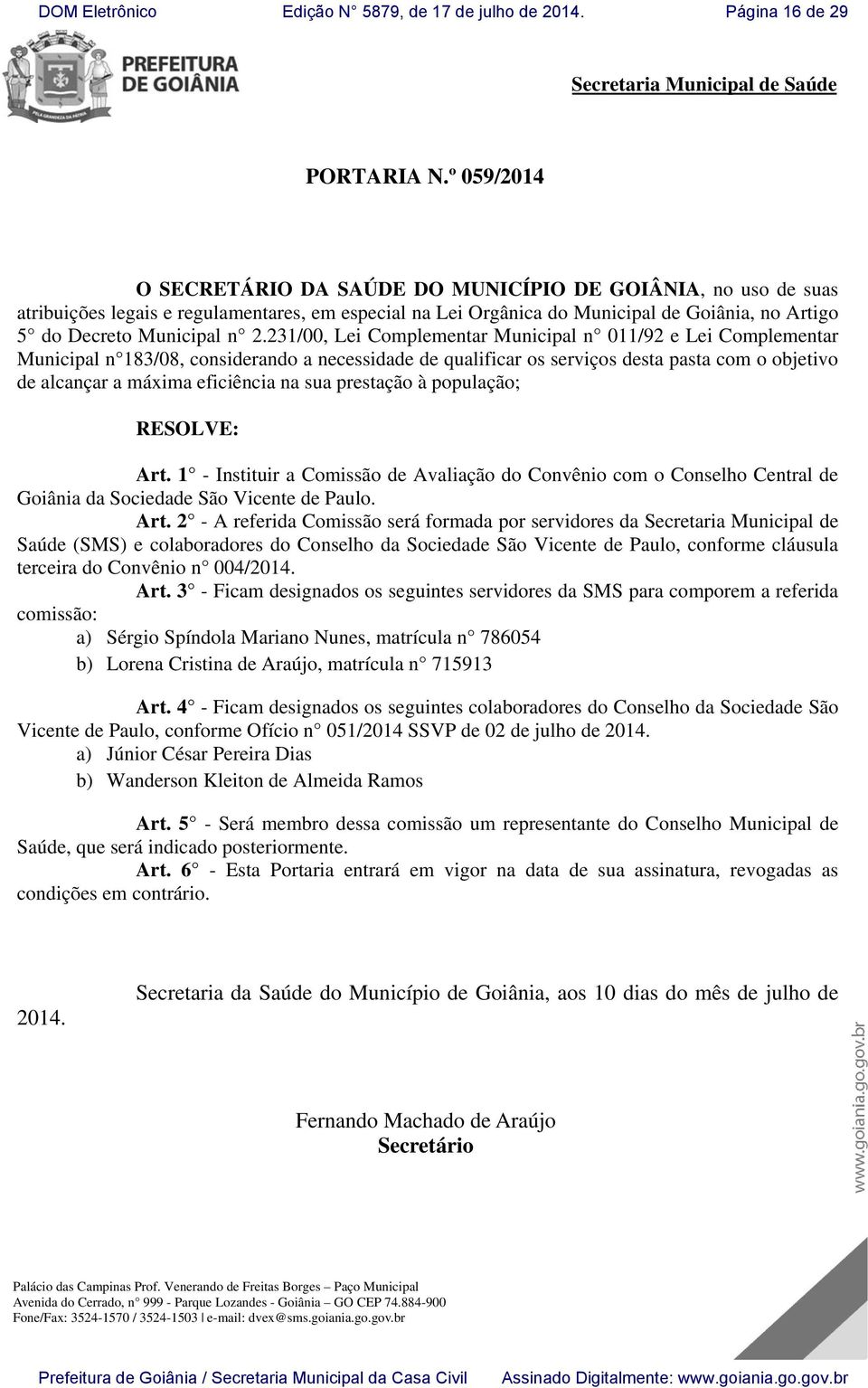 231/00, Lei Complementar Municipal n 011/92 e Lei Complementar Municipal n 183/08, considerando a necessidade de qualificar os serviços desta pasta com o objetivo de alcançar a máxima eficiência na