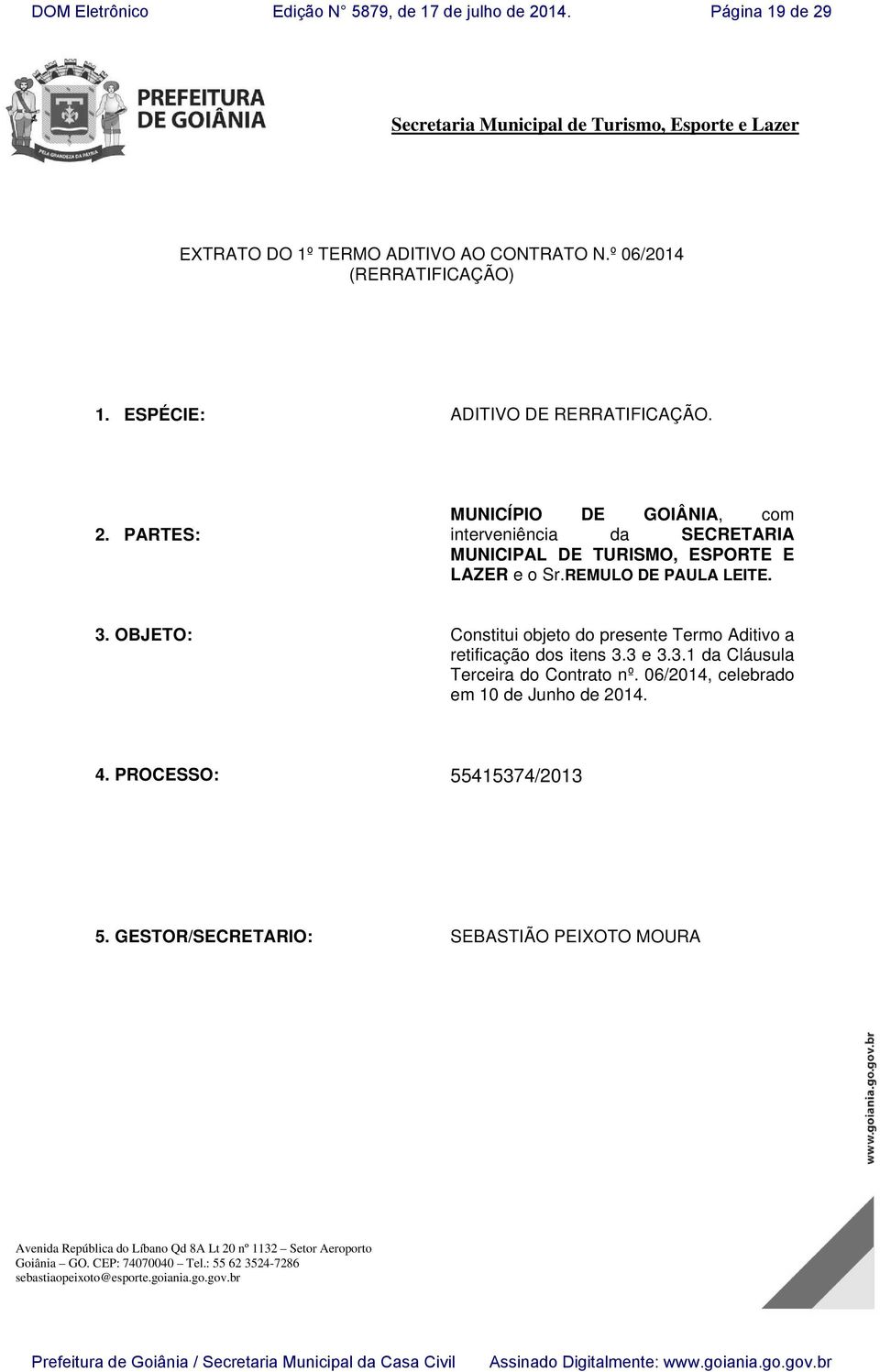 OBJETO: Constitui objeto do presente Termo Aditivo a retificação dos itens 3.3 e 3.3.1 da Cláusula Terceira do Contrato nº. 06/2014, celebrado em 10 de Junho de 2014. 4.