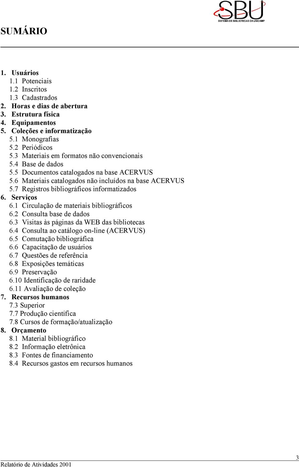 7 Registros bibliográficos informatizados 6. Serviços 6.1 Circulação de materiais bibliográficos 6.2 Consulta base de dados 6.3 Visitas às páginas da WEB das bibliotecas 6.