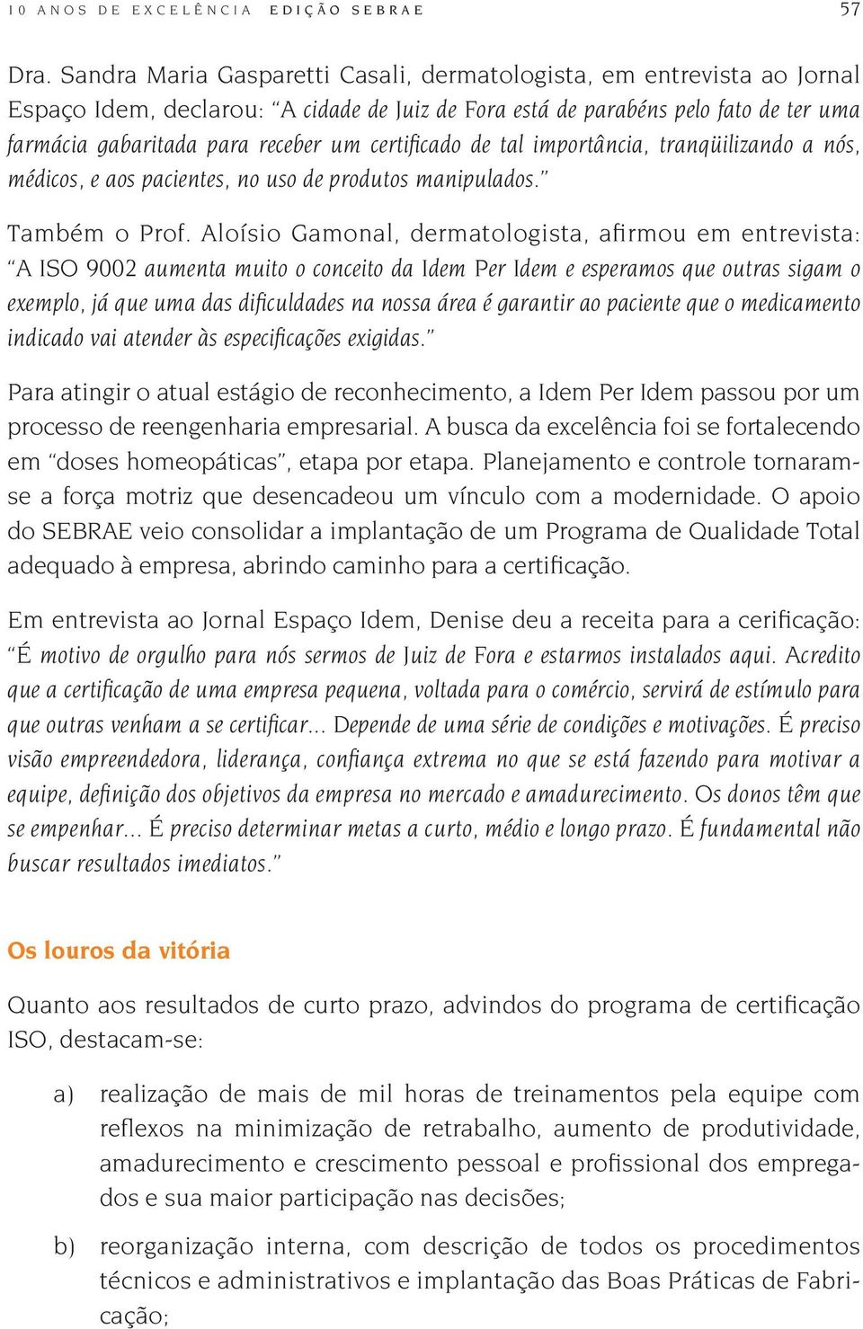 certificado de tal importância, tranqüilizando a nós, médicos, e aos pacientes, no uso de produtos manipulados. Também o Prof.