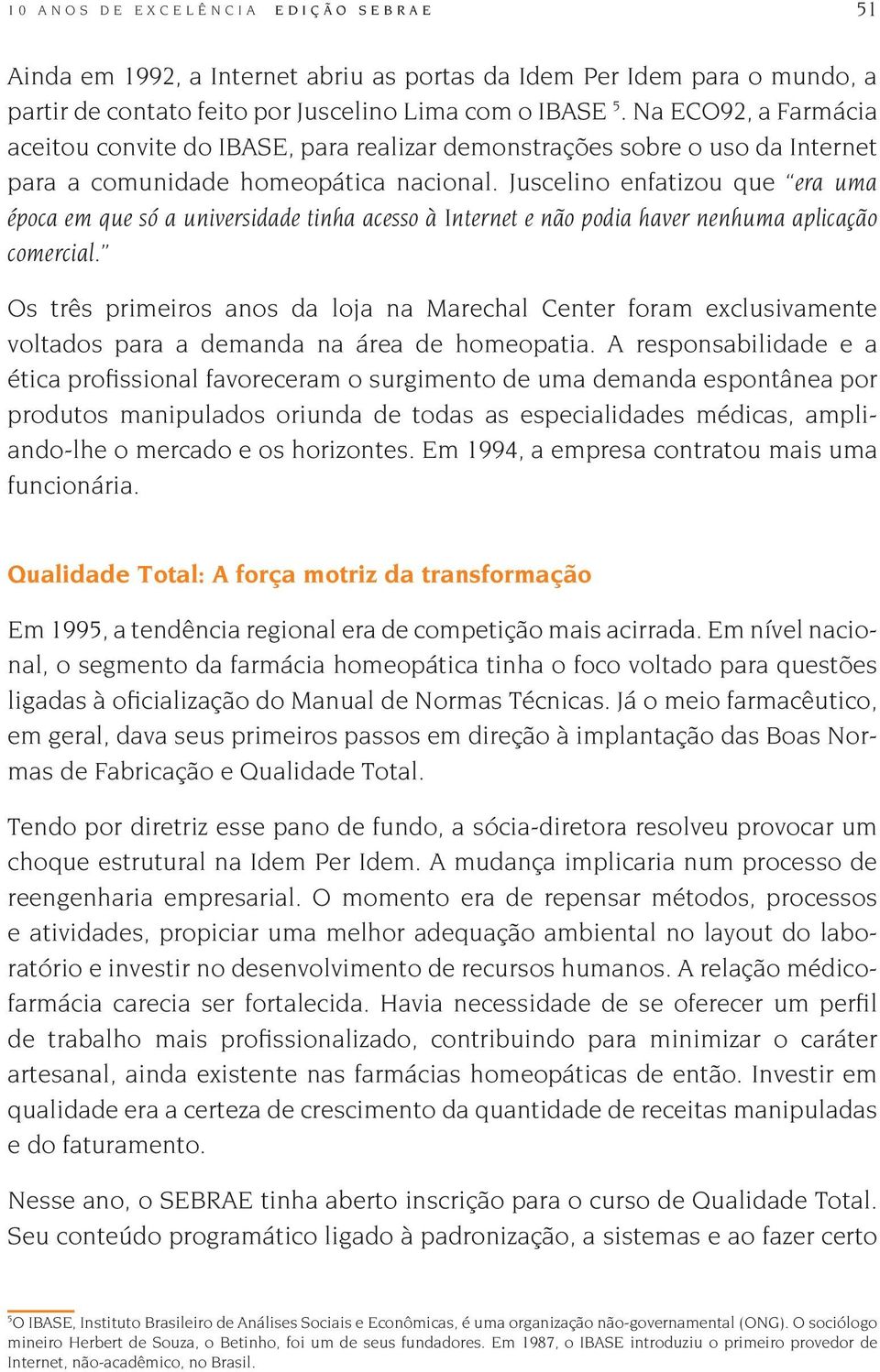 Juscelino enfatizou que era uma época em que só a universidade tinha acesso à Internet e não podia haver nenhuma aplicação comercial.