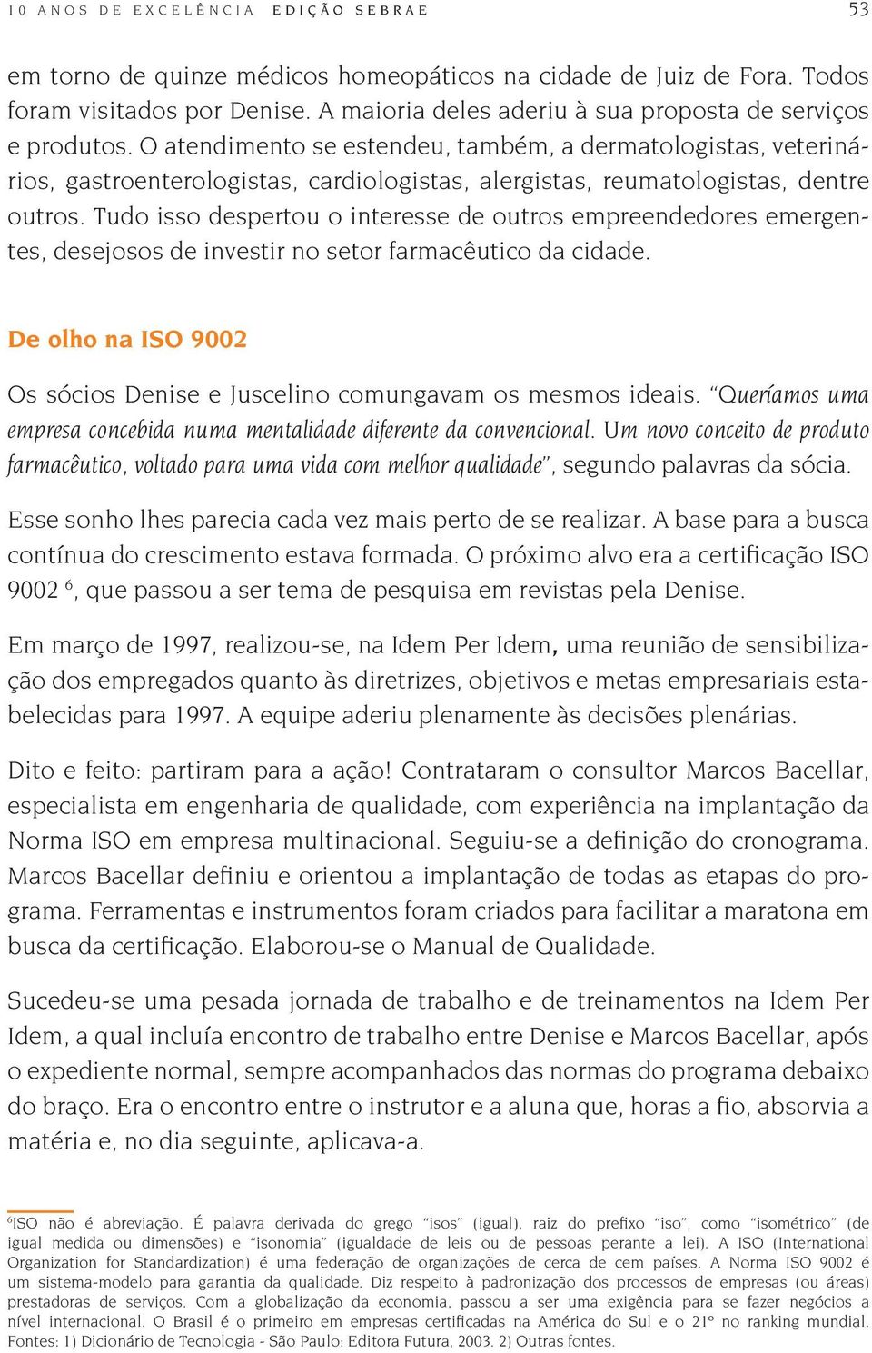 O atendimento se estendeu, também, a dermatologistas, veterinários, gastroenterologistas, cardiologistas, alergistas, reumatologistas, dentre outros.