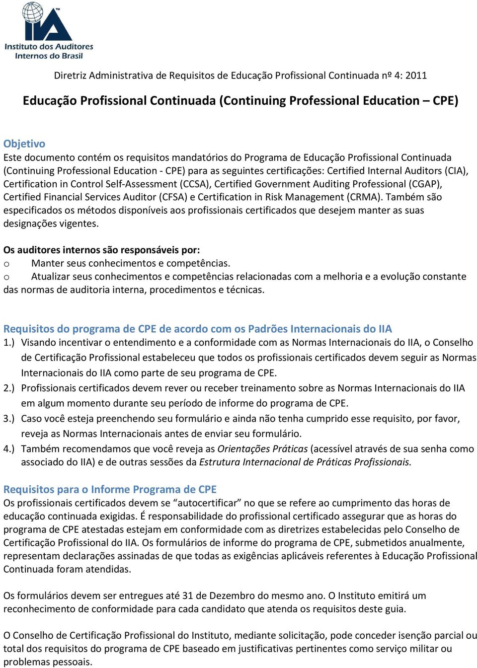 Control Self-Assessment (CCSA), Certified Government Auditing Professional (CGAP), Certified Financial Services Auditor (CFSA) e Certification in Risk Management (CRMA).