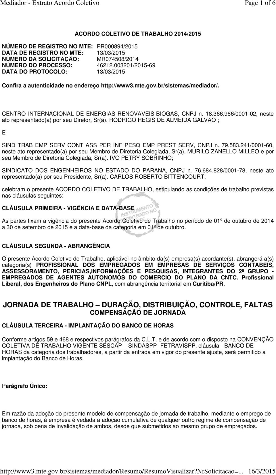 966/0001-02, neste ato representado(a) por seu Diretor, Sr(a). RODRIGO REGIS DE ALMEIDA GALVAO ; E SIND TRAB EMP SERV CONT ASS PER INF PESQ EMP PREST SERV, CNPJ n. 79.583.