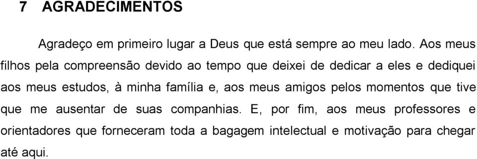 estudos, à minha família e, aos meus amigos pelos momentos que tive que me ausentar de suas