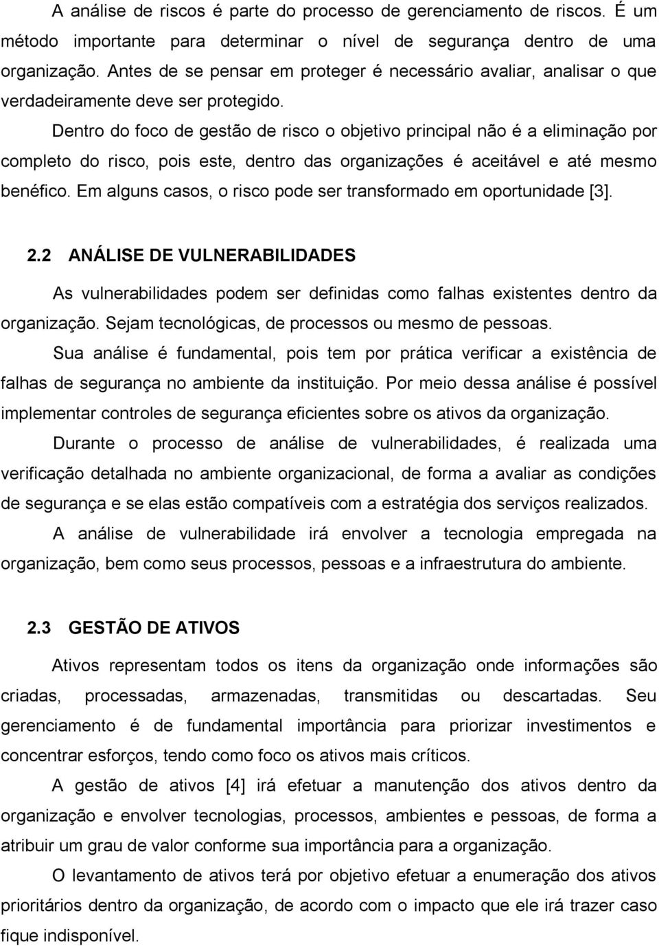 Dentro do foco de gestão de risco o objetivo principal não é a eliminação por completo do risco, pois este, dentro das organizações é aceitável e até mesmo benéfico.