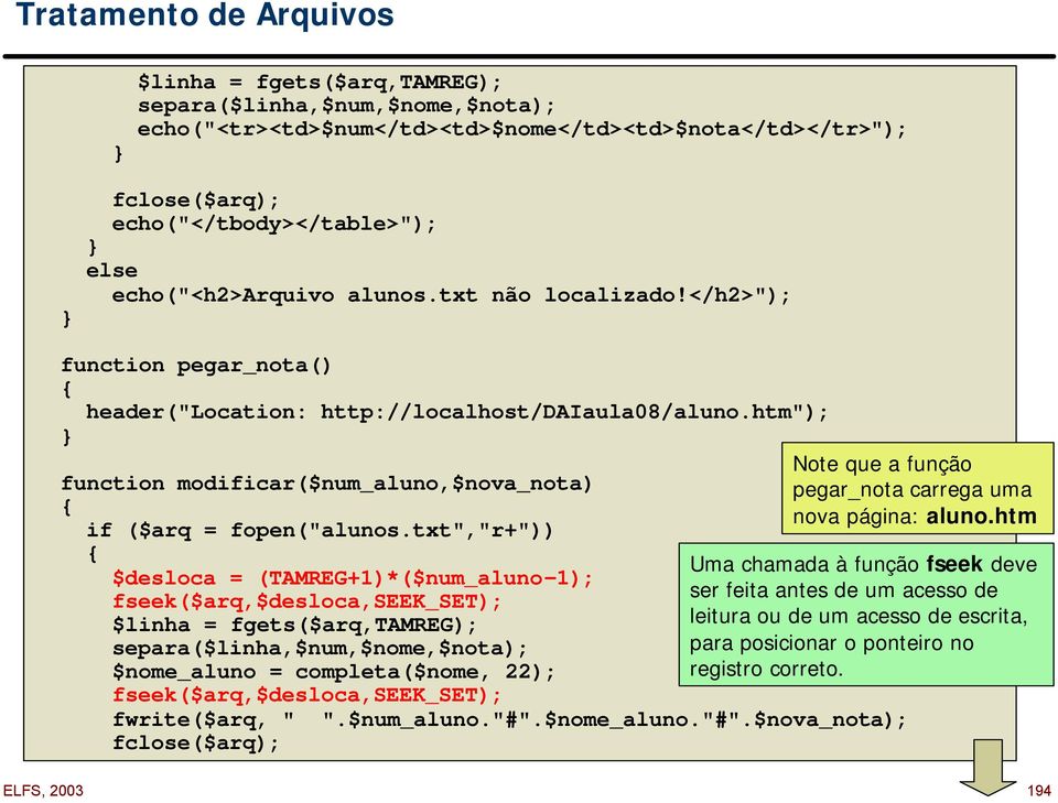 txt","r+")) $desloca = (TAMREG+1)*($num_aluno-1); fseek($arq,$desloca,seek_set); $linha = fgets($arq,tamreg); separa($linha,$num,$nome,$nota); $nome_aluno = completa($nome, 22);