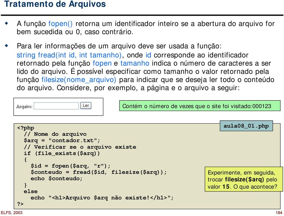 a ser lido do arquivo. É possível especificar como tamanho o valor retornado pela função filesize(nome_arquivo) para indicar que se deseja ler todo o conteúdo do arquivo.