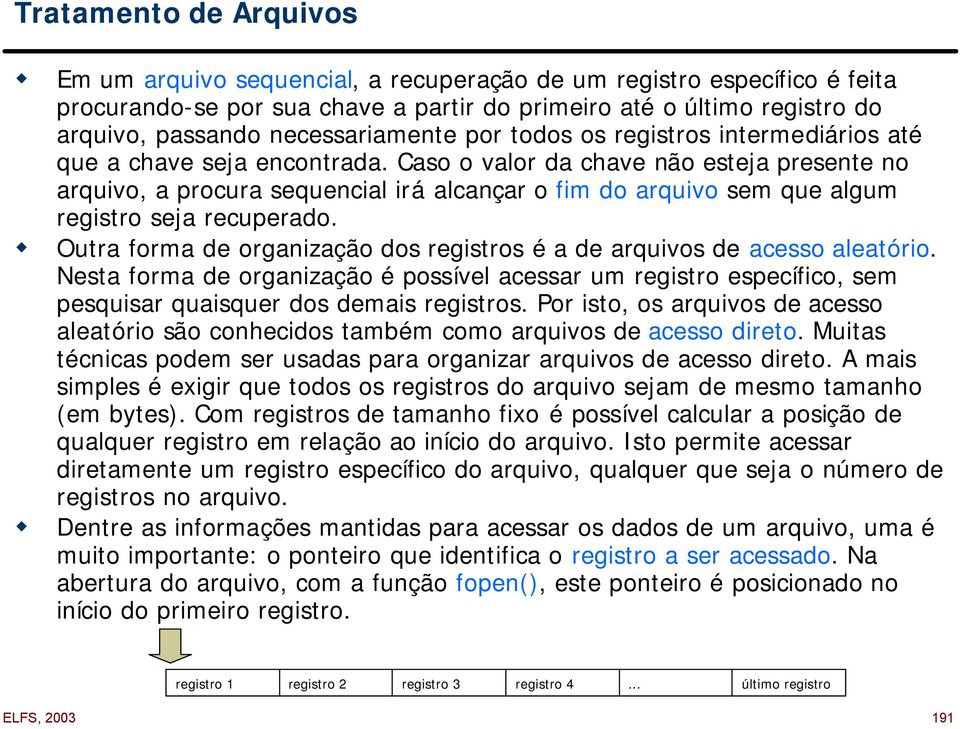 Caso o valor da chave não esteja presente no arquivo, a procura sequencial irá alcançar o fim do arquivo sem que algum registro seja recuperado.