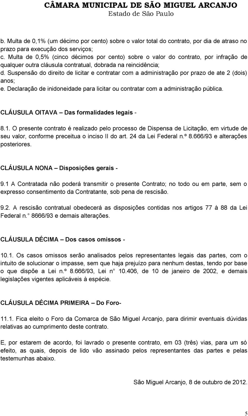 Suspensão do direito de licitar e contratar com a administração por prazo de ate 2 (dois) anos; e. Declaração de inidoneidade para licitar ou contratar com a administração pública.