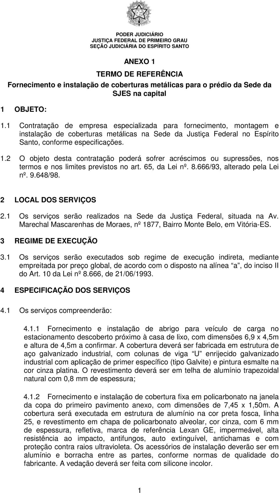 2 O objeto desta contratação poderá sofrer acréscimos ou supressões, nos termos e nos limites previstos no art. 65, da Lei nº. 8.666/93, alterado pela Lei nº. 9.648/98. 2 LOCAL DOS SERVIÇOS 2.