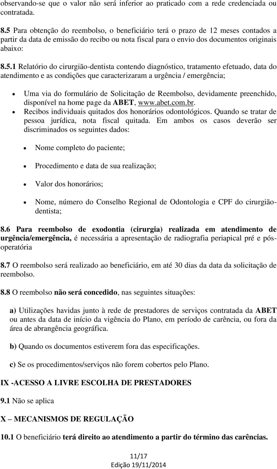 cirurgião-dentista contendo diagnóstico, tratamento efetuado, data do atendimento e as condições que caracterizaram a urgência / emergência; Uma via do formulário de Solicitação de Reembolso,