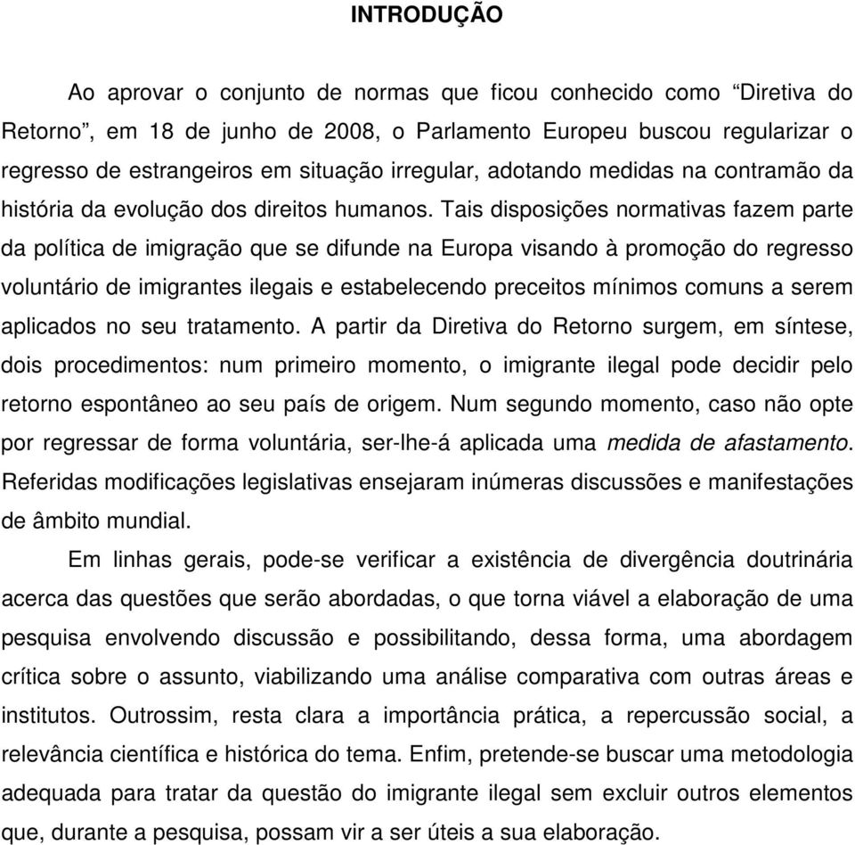 Tais disposições normativas fazem parte da política de imigração que se difunde na Europa visando à promoção do regresso voluntário de imigrantes ilegais e estabelecendo preceitos mínimos comuns a