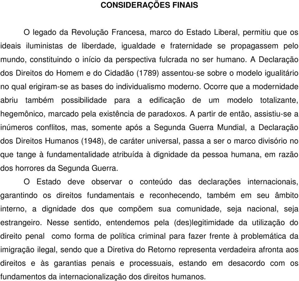 Ocorre que a modernidade abriu também possibilidade para a edificação de um modelo totalizante, hegemônico, marcado pela existência de paradoxos.