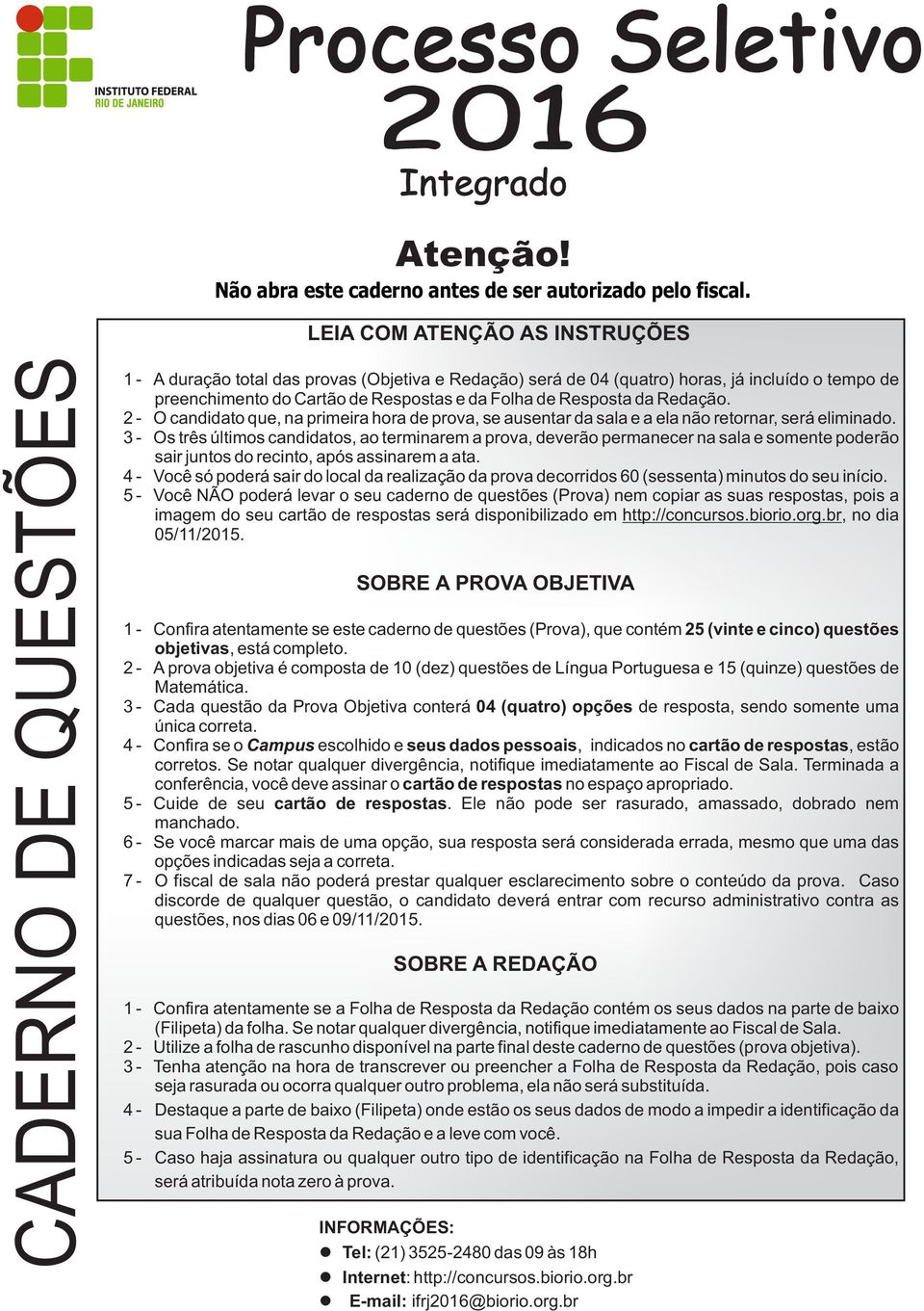 Folha de Resposta da Redação. 2 - O candidato que, na primeira hora de prova, se ausentar da sala e a ela não retornar, será eliminado.