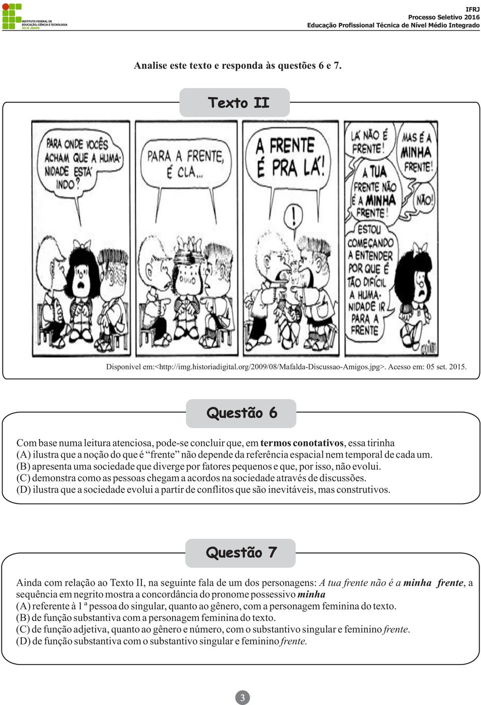 (B) apresenta uma sociedade que diverge por fatores pequenos e que, por isso, não evolui. (C) demonstra como as pessoas chegam a acordos na sociedade através de discussões.