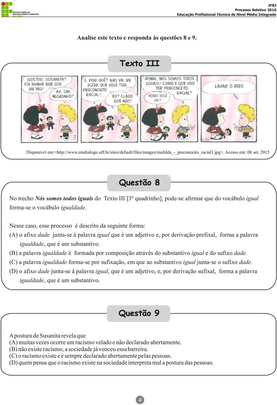 Nesse caso, esse processo é descrito da seguinte forma: (A) o afixo dade junta-se à palavra igual que é um adjetivo e, por derivação prefixal, forma a palavra igualdade, que é um substantivo.