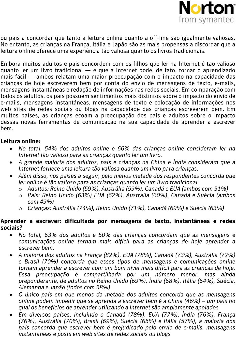 Embora muitos adultos e pais concordem com os filhos que ler na Internet é tão valioso quanto ler um livro tradicional e que a Internet pode, de fato, tornar o aprendizado mais fácil ambos relatam