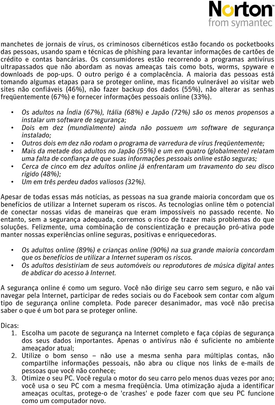 A maioria das pessoas está tomando algumas etapas para se proteger online, mas ficando vulnerável ao visitar web sites não confiáveis (46%), não fazer backup dos dados (55%), não alterar as senhas