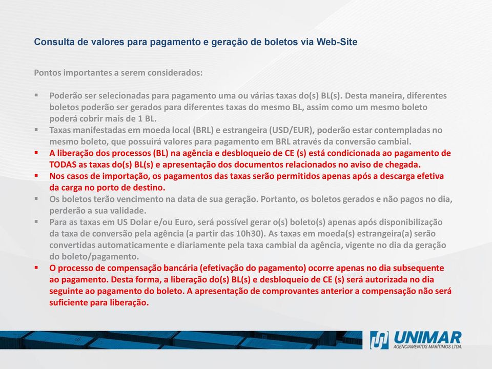 Taxas manifestadas em moeda local (BRL) e estrangeira (USD/EUR), poderão estar contempladas no mesmo boleto, que possuirá valores para pagamento em BRL através da conversão cambial.